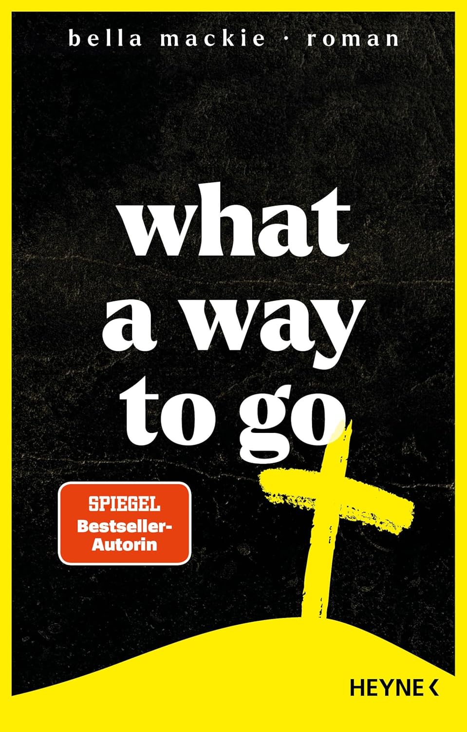 What a Way To Go, Roman, Autorin: Bella Mackie, Übersetzerinnen: Sylvia Bieker, Bernhard Kleinschmidt, Henriette Zeltner-Shane, Verlag: Heyne, Erscheinungsdatum: 5.09.2024, ISBN: 978-3-453-27521-8